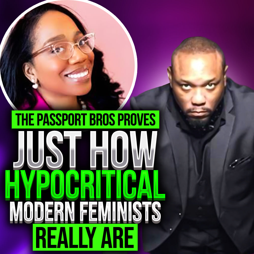 THE PASSPORT BROS PROVES JUST HOW HYPOCRITICAL MODERN FEMINISTS REALLY ARE